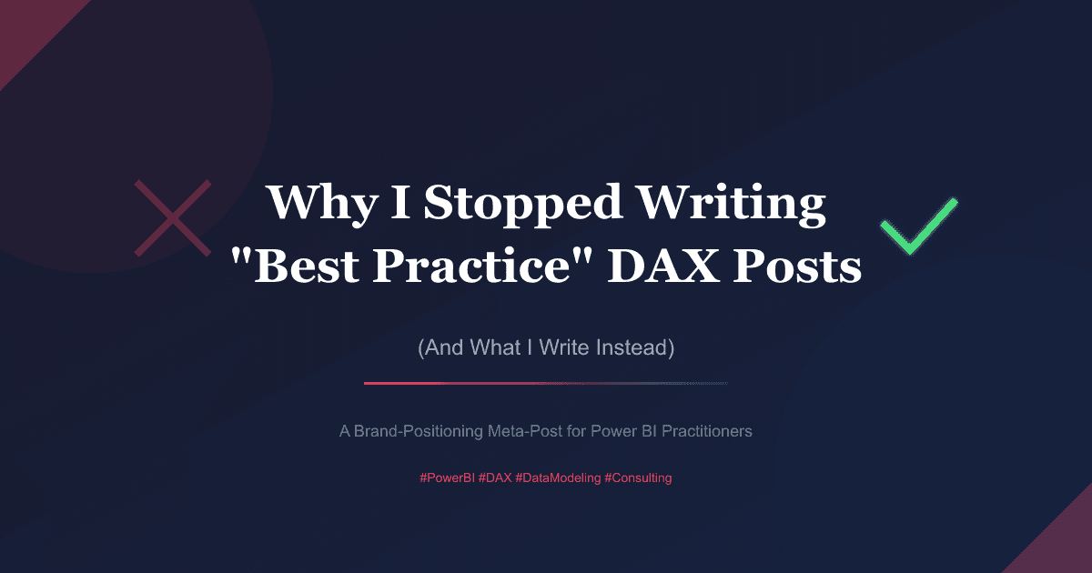 Why I Stopped Writing “Best Practice” DAX Posts (And What I Write Instead)